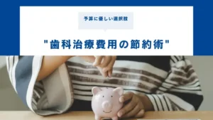 歯科治療費用の節約術：予算に優しい選択肢。